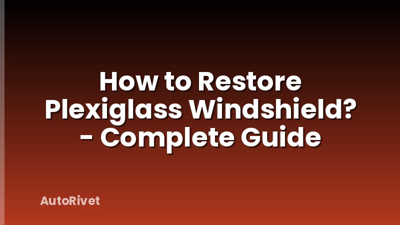 How to Restore Plexiglass Windshield? - Complete Guide