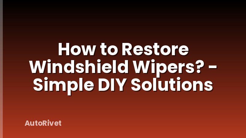 How to Restore Windshield Wipers? - Simple DIY Solutions