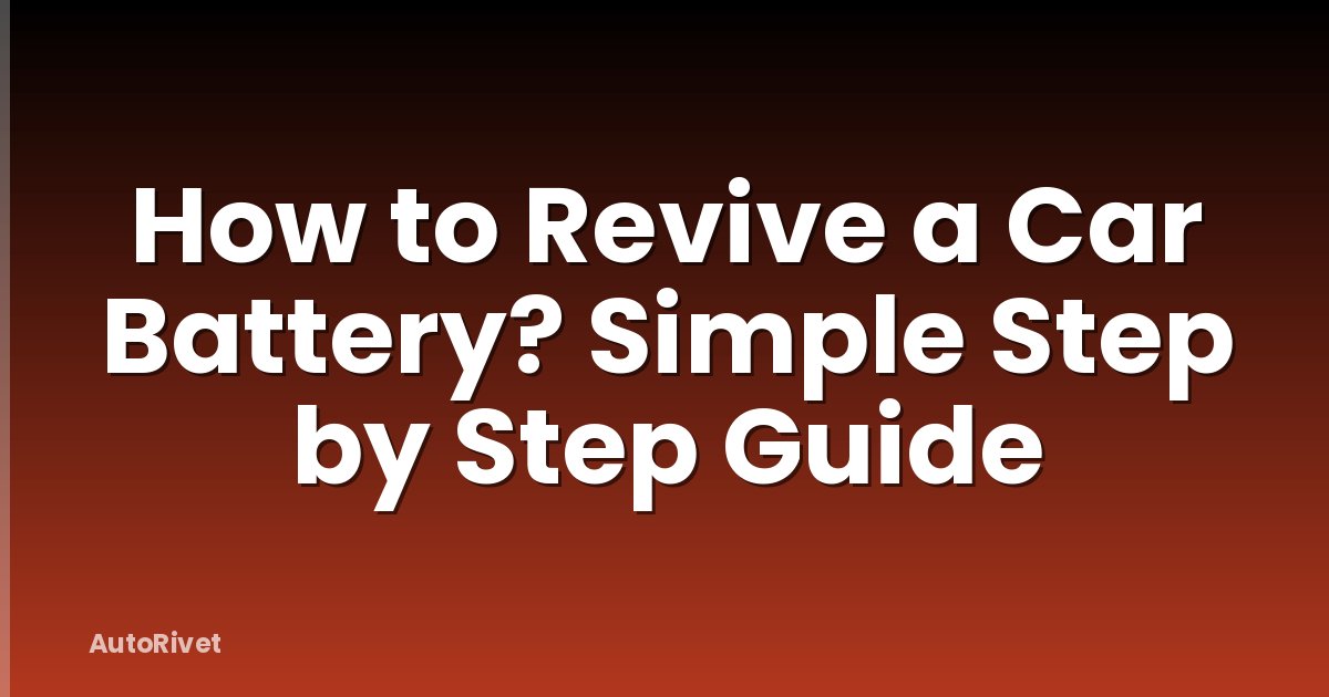 How to Revive a Car Battery? Simple Step by Step Guide