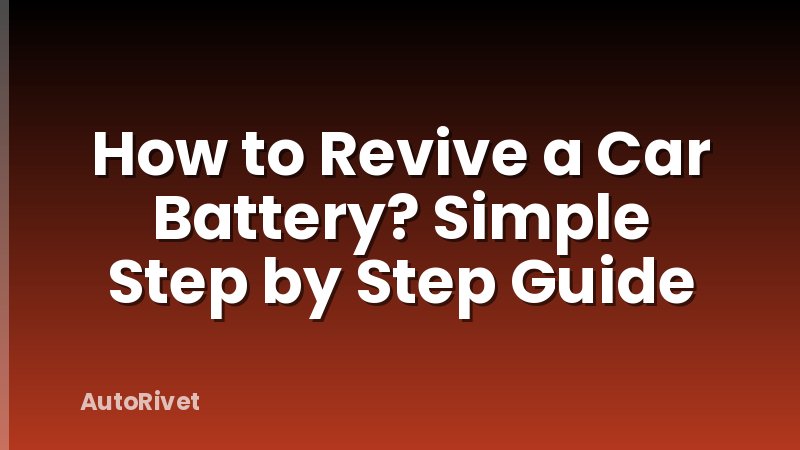 How to Revive a Car Battery? Simple Step by Step Guide