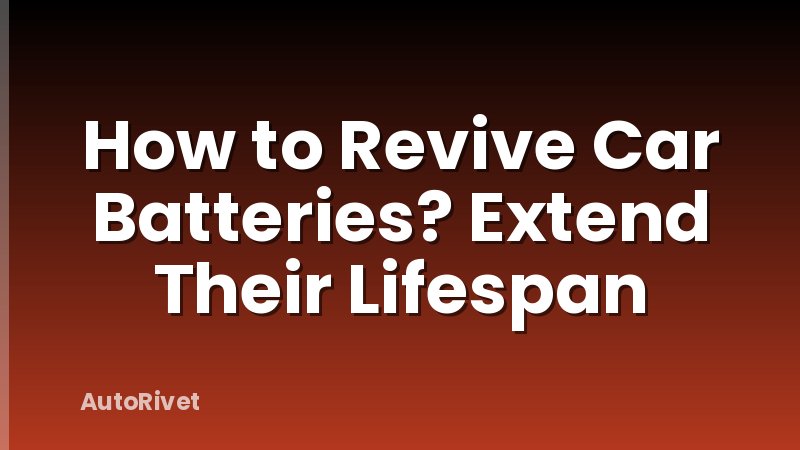 How to Revive Car Batteries? Extend Their Lifespan