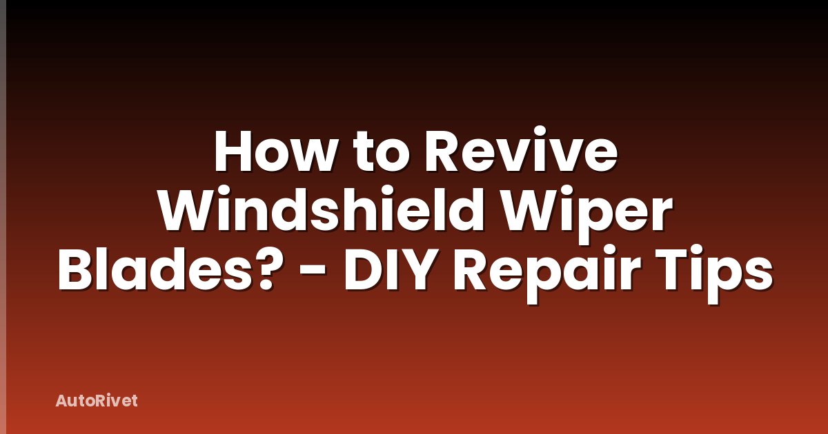 How to Revive Windshield Wiper Blades? - DIY Repair Tips