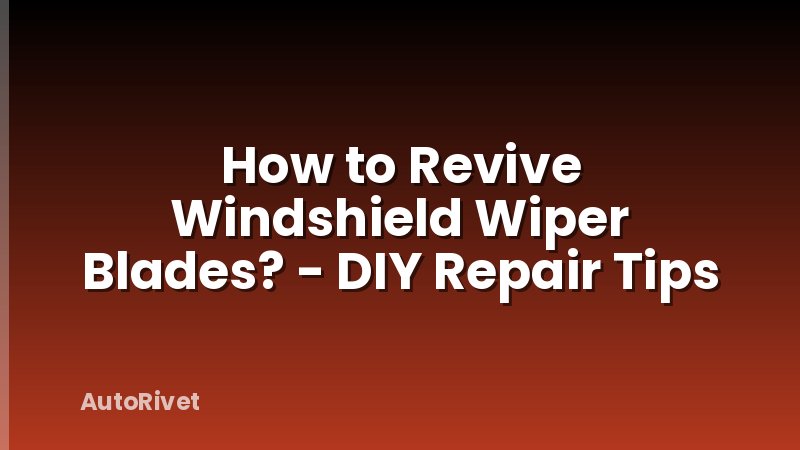 How to Revive Windshield Wiper Blades? - DIY Repair Tips