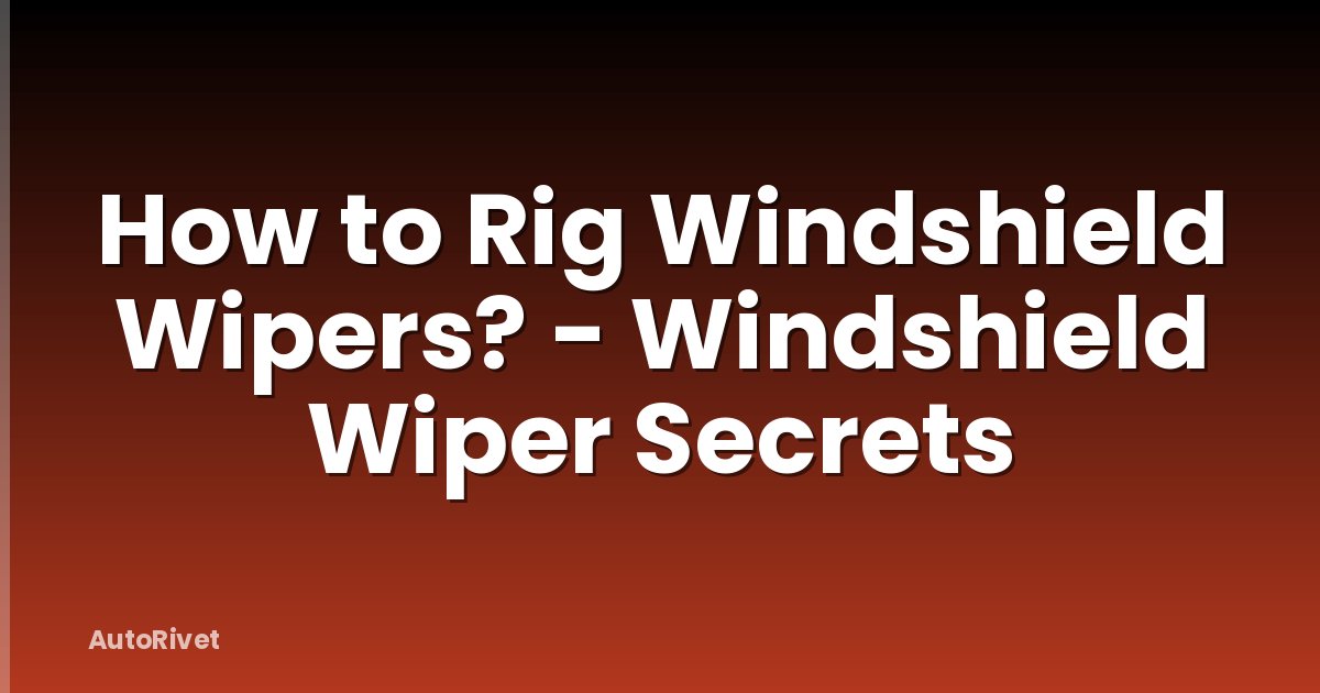 How to Rig Windshield Wipers? - Windshield Wiper Secrets