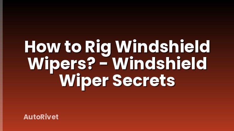 How to Rig Windshield Wipers? - Windshield Wiper Secrets