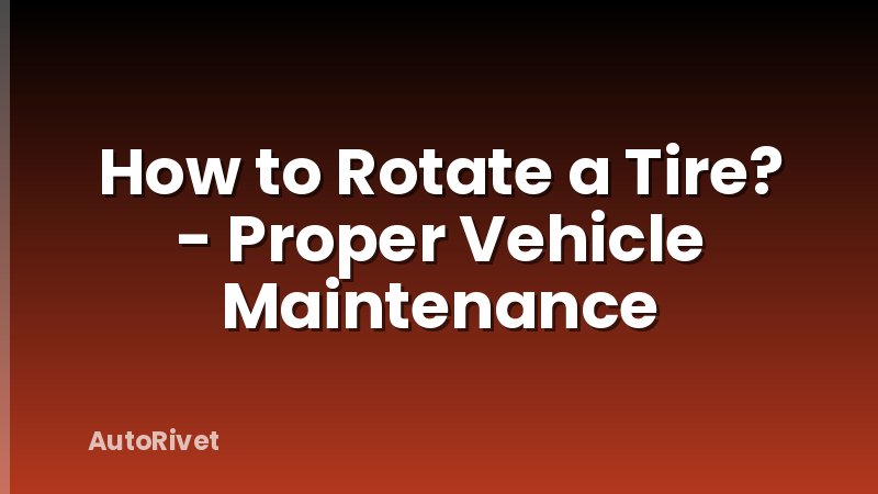 How to Rotate a Tire? - Proper Vehicle Maintenance