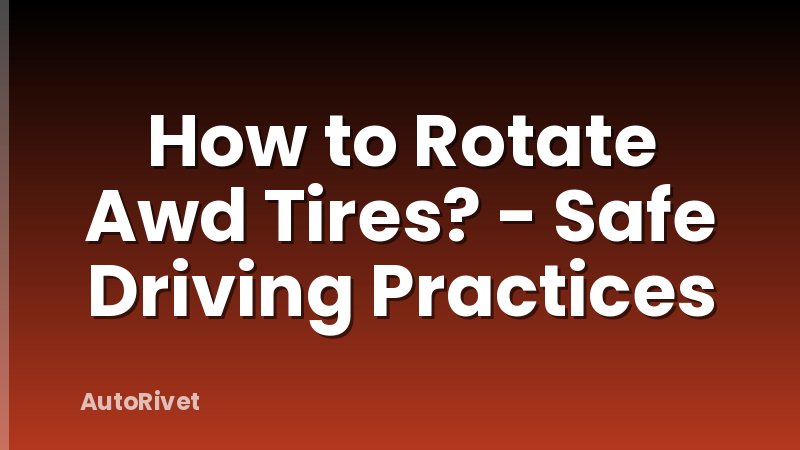 How to Rotate Awd Tires? - Safe Driving Practices