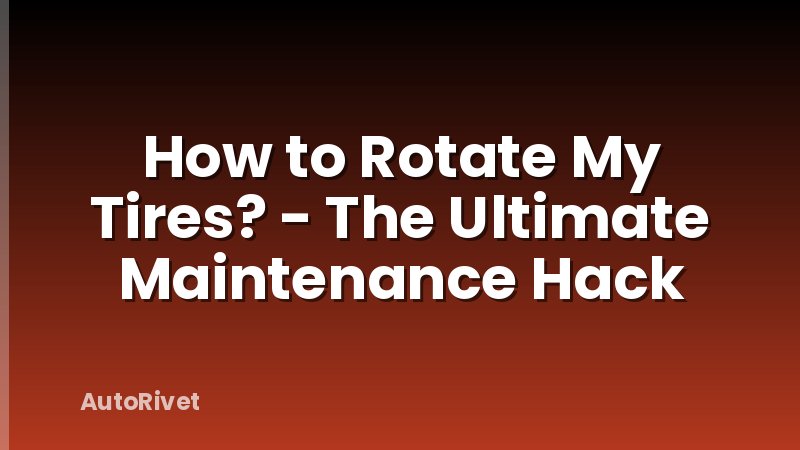 How to Rotate My Tires? - The Ultimate Maintenance Hack