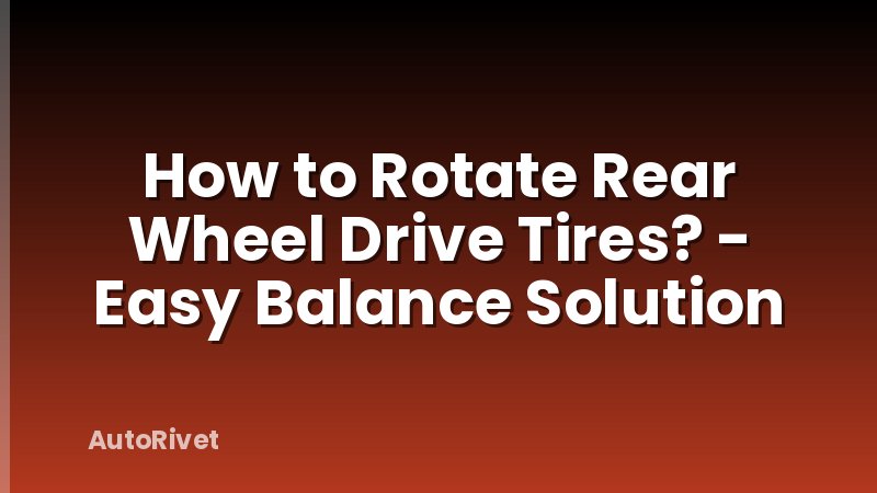 How to Rotate Rear Wheel Drive Tires? - Easy Balance Solution