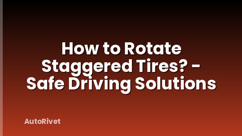 How to Rotate Staggered Tires? - Safe Driving Solutions