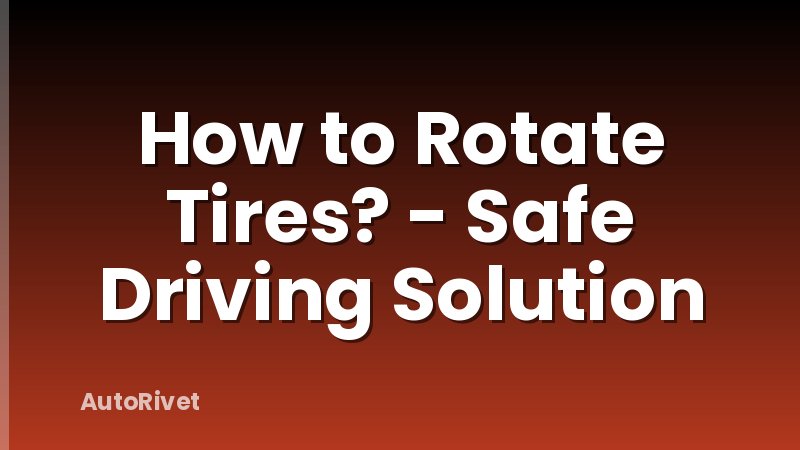 How to Rotate Tires? - Safe Driving Solution
