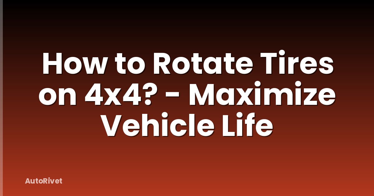 How to Rotate Tires on 4x4? - Maximize Vehicle Life