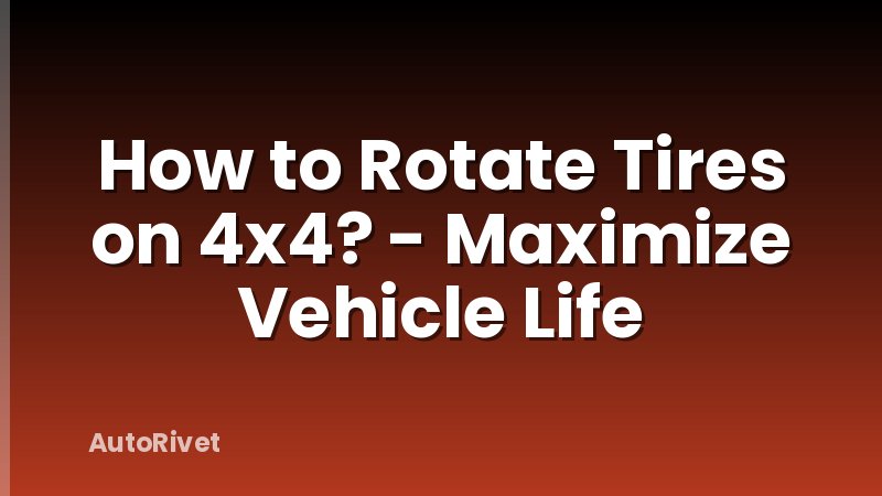 How to Rotate Tires on 4x4? - Maximize Vehicle Life