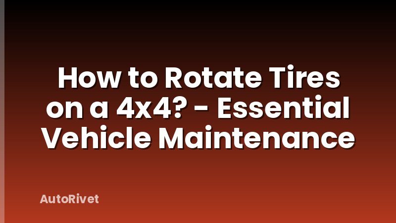 How to Rotate Tires on a 4x4? - Essential Vehicle Maintenance