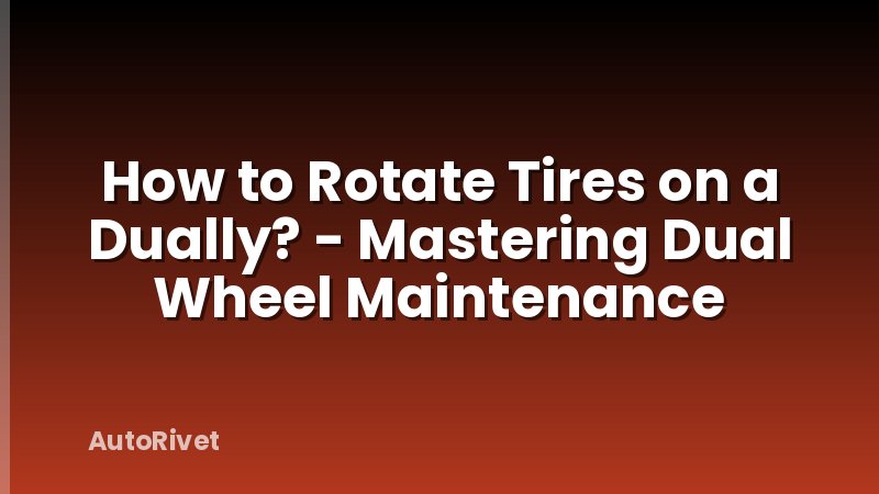 How to Rotate Tires on a Dually? - Mastering Dual Wheel Maintenance
