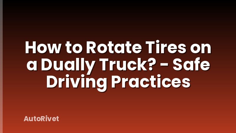 How to Rotate Tires on a Dually Truck? - Safe Driving Practices
