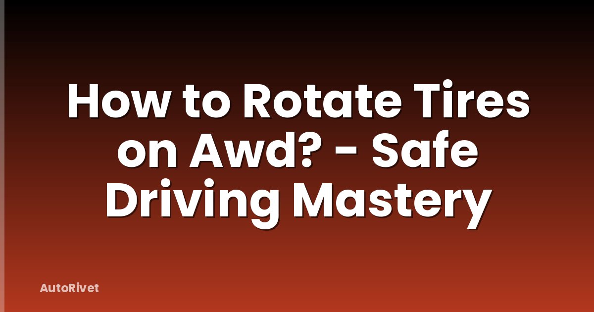 How to Rotate Tires on Awd? - Safe Driving Mastery