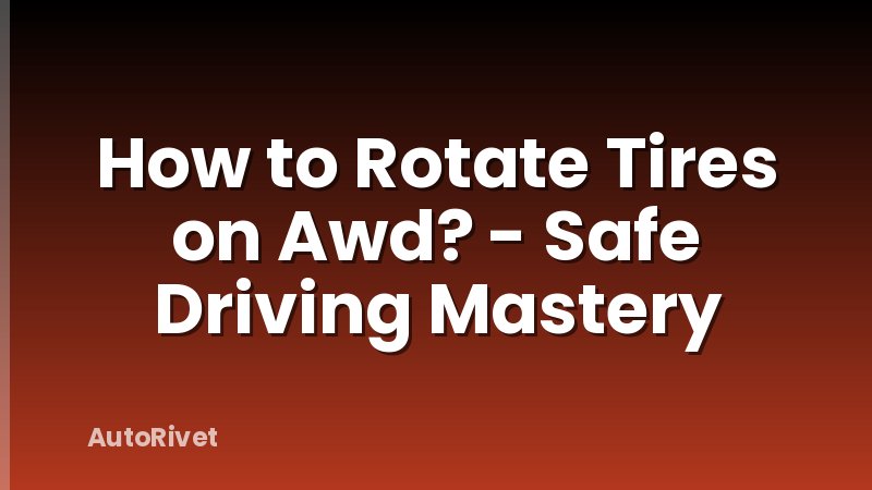 How to Rotate Tires on Awd? - Safe Driving Mastery