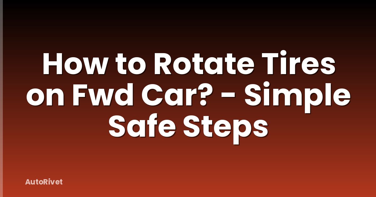 How to Rotate Tires on Fwd Car? - Simple Safe Steps