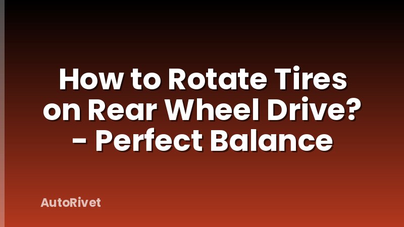 How to Rotate Tires on Rear Wheel Drive? - Perfect Balance
