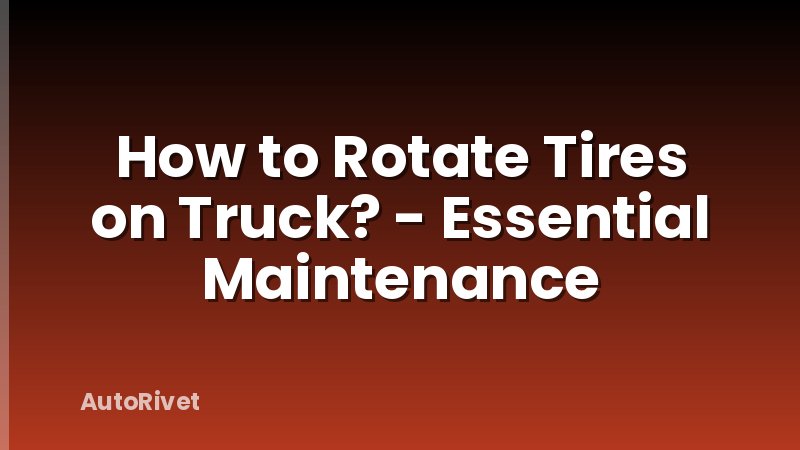 How to Rotate Tires on Truck? - Essential Maintenance