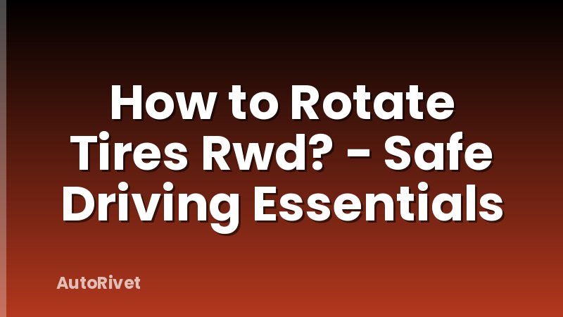 How to Rotate Tires Rwd? - Safe Driving Essentials