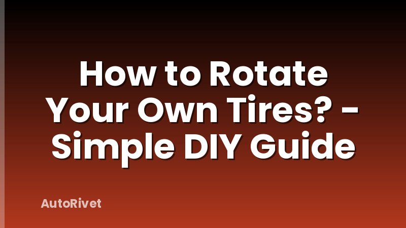 How to Rotate Your Own Tires? - Simple DIY Guide