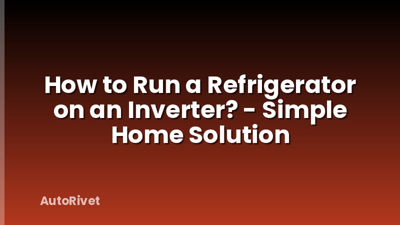 How to Run a Refrigerator on an Inverter? - Simple Home Solution