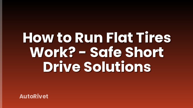 How to Run Flat Tires Work? - Safe Short Drive Solutions