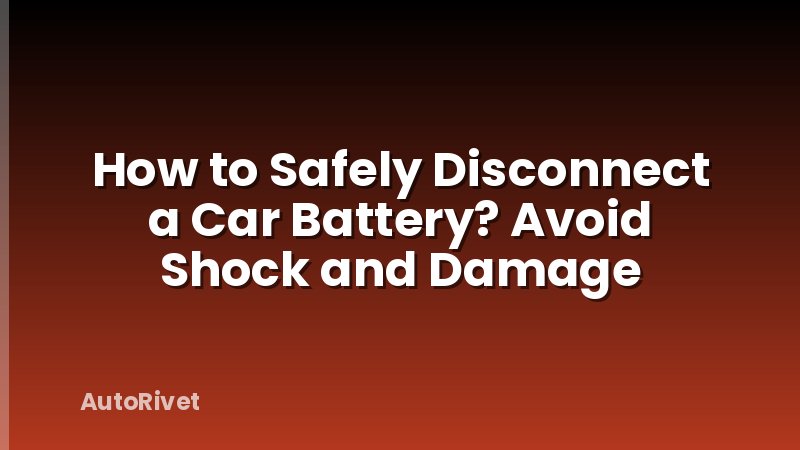 How to Safely Disconnect a Car Battery? Avoid Shock and Damage