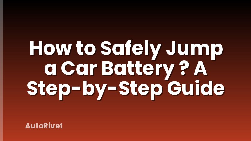 How to Safely Jump a Car Battery ? A Step-by-Step Guide