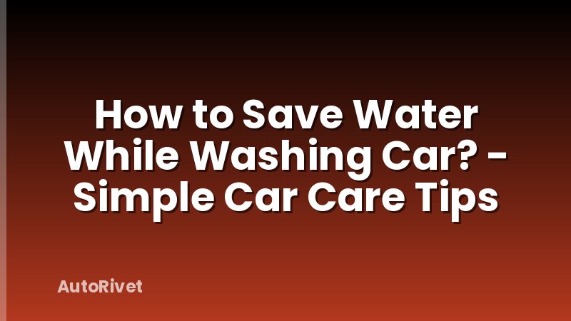 How to Save Water While Washing Car? - Simple Car Care Tips