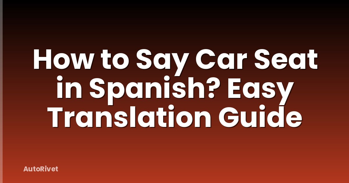 How to Say Car Seat in Spanish? Easy Translation Guide