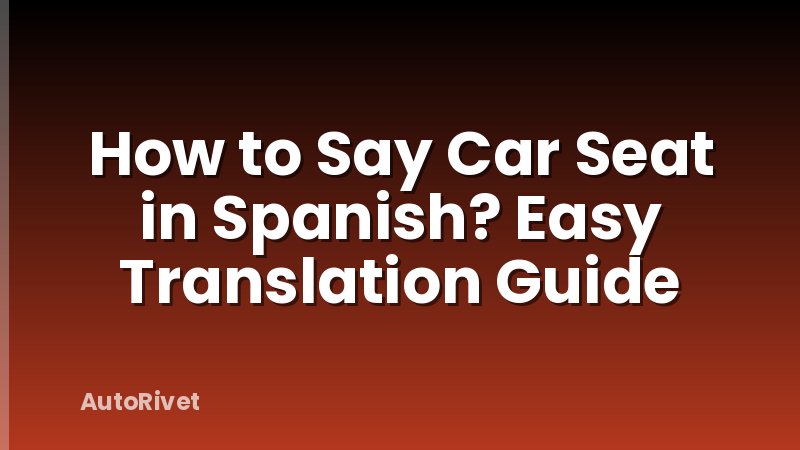 How to Say Car Seat in Spanish? Easy Translation Guide