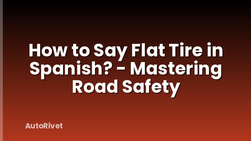 How to Say Flat Tire in Spanish? - Mastering Road Safety