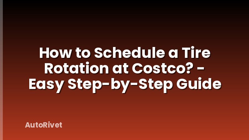 How to Schedule a Tire Rotation at Costco? - Easy Step-by-Step Guide