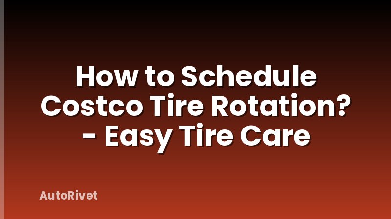 How to Schedule Costco Tire Rotation? - Easy Tire Care
