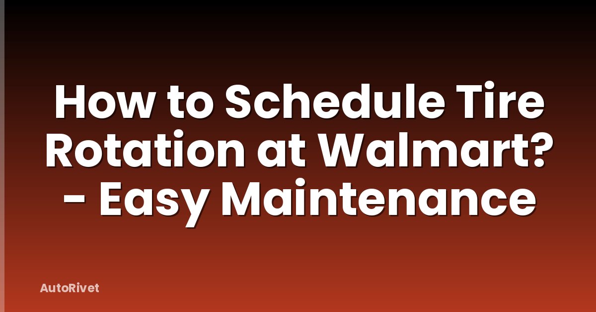How to Schedule Tire Rotation at Walmart? - Easy Maintenance