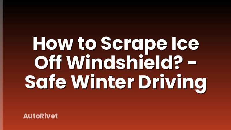 How to Scrape Ice Off Windshield? - Safe Winter Driving