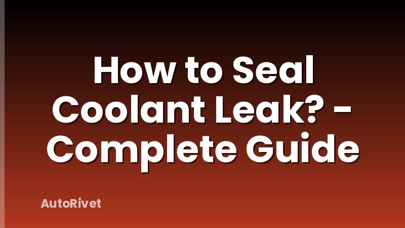 How to Seal Coolant Leak? - Complete Guide