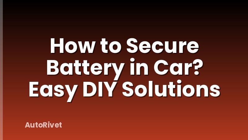 How to Secure Battery in Car? Easy DIY Solutions