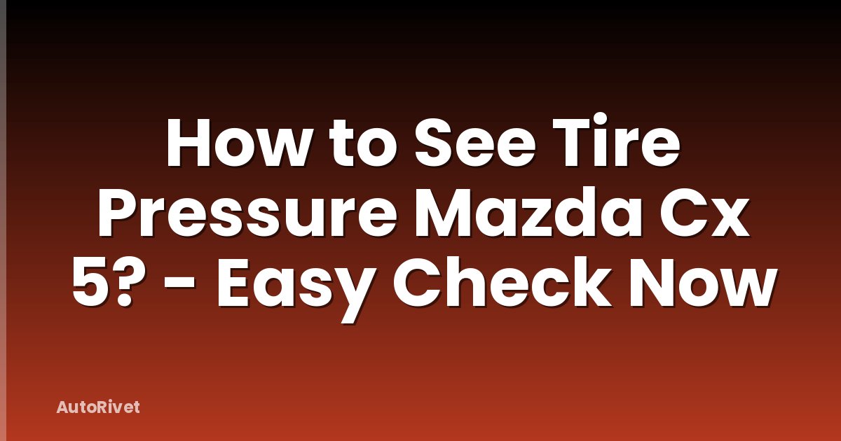 How to See Tire Pressure Mazda Cx 5? - Easy Check Now