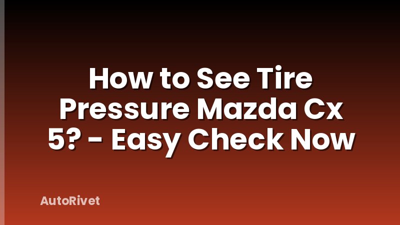 How to See Tire Pressure Mazda Cx 5? - Easy Check Now