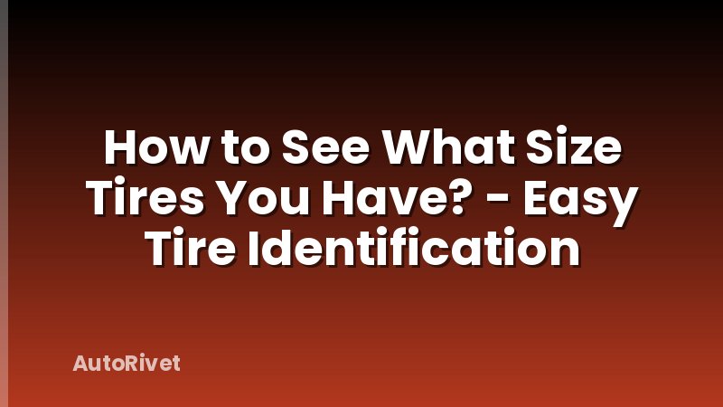 How to See What Size Tires You Have? - Easy Tire Identification