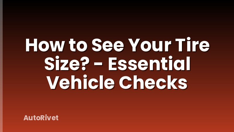 How to See Your Tire Size? - Essential Vehicle Checks