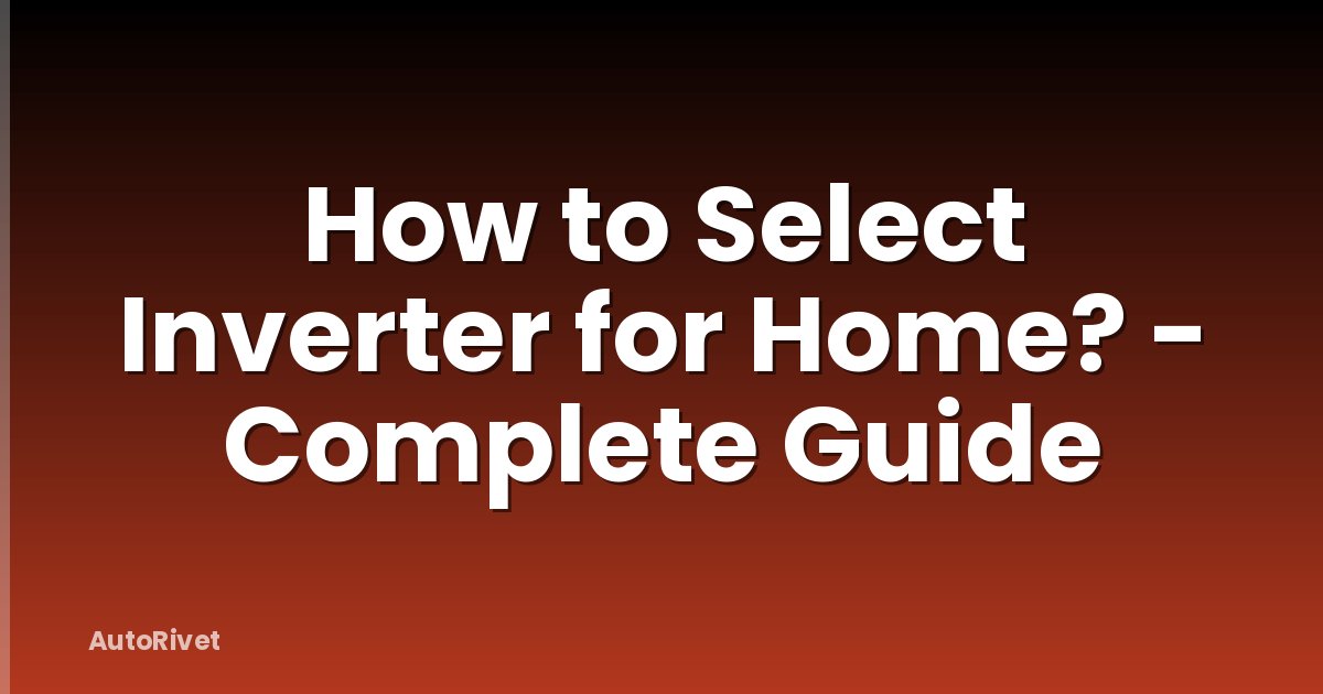 How to Select Inverter for Home? - Complete Guide