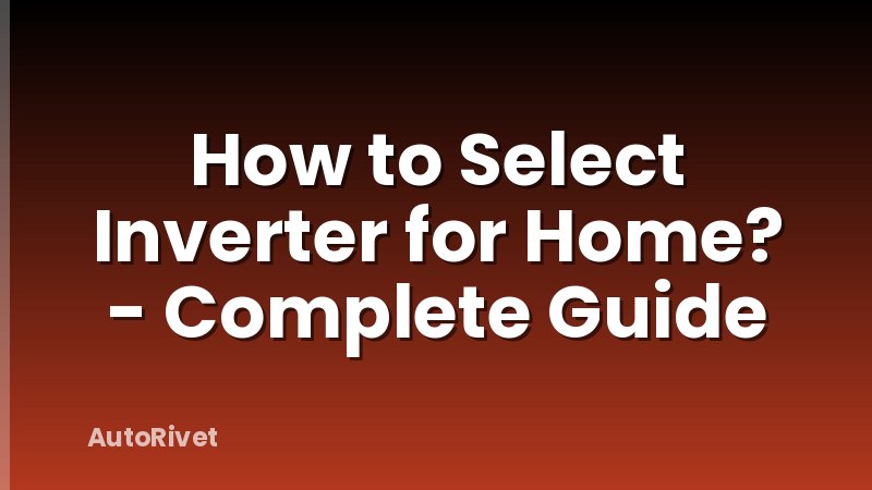 How to Select Inverter for Home? - Complete Guide