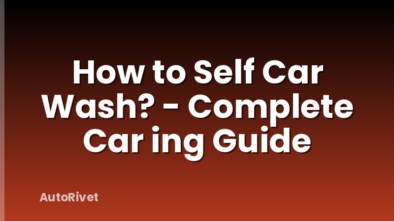 How to Self Car Wash? - Complete Car ing Guide