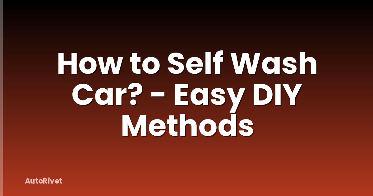 How to Self Wash Car? - Easy DIY Methods