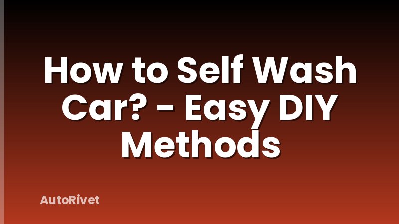 How to Self Wash Car? - Easy DIY Methods